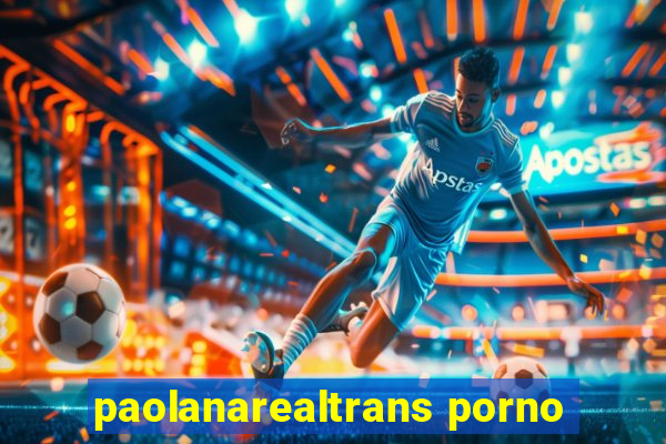 paolanarealtrans porno